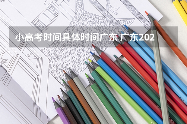 小高考时间具体时间广东 广东2023年春季小高考时间