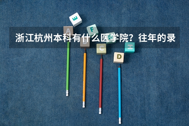 浙江杭州本科有什么医学院？往年的录取分都是多少？几本？