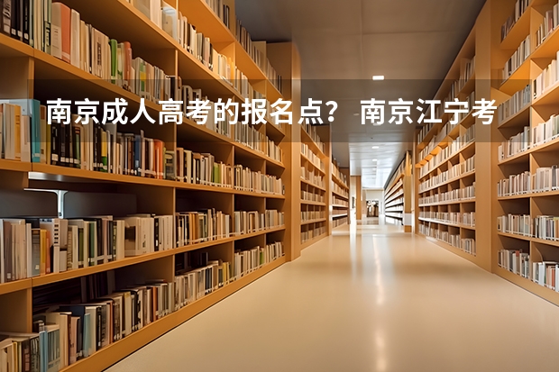 南京成人高考的报名点？ 南京江宁考生的限制