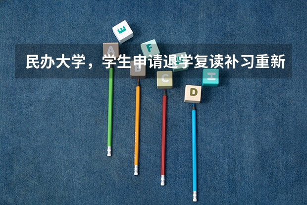 民办大学，学生申请退学复读补习重新参加高考 急！！~关于民办大学退学之后毕业证的问题！麻烦高人指点啊！！！
