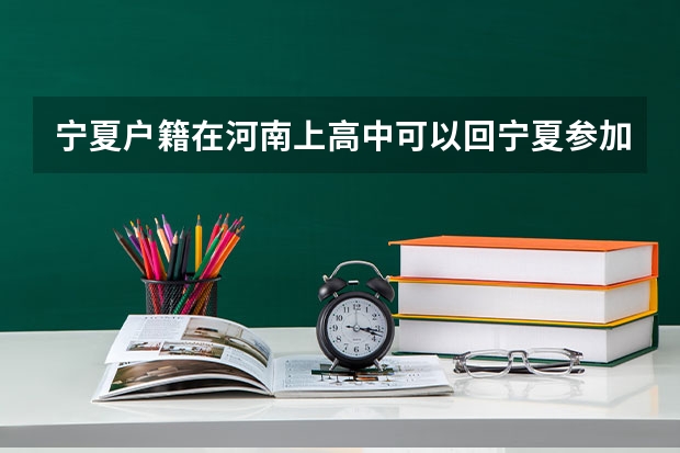宁夏户籍在河南上高中可以回宁夏参加高考吗