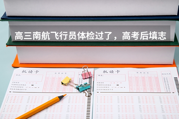 高三南航飞行员体检过了，高考后填志愿可以填别的大学吗？