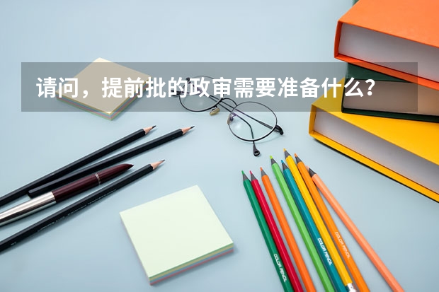 请问,提前批的政审需要准备什么?