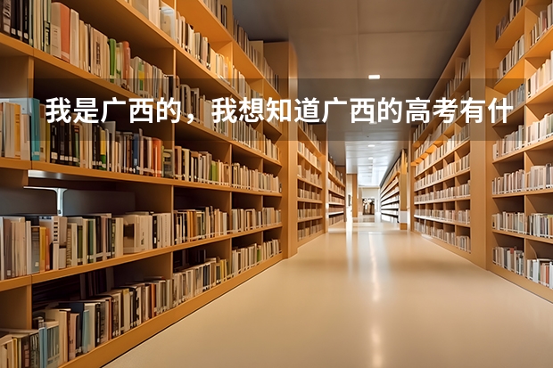 我是广西的，我想知道广西的高考有什么特殊规定