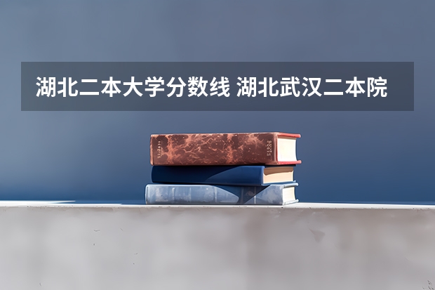湖北二本大学分数线 湖北武汉二本院校排名及分数线