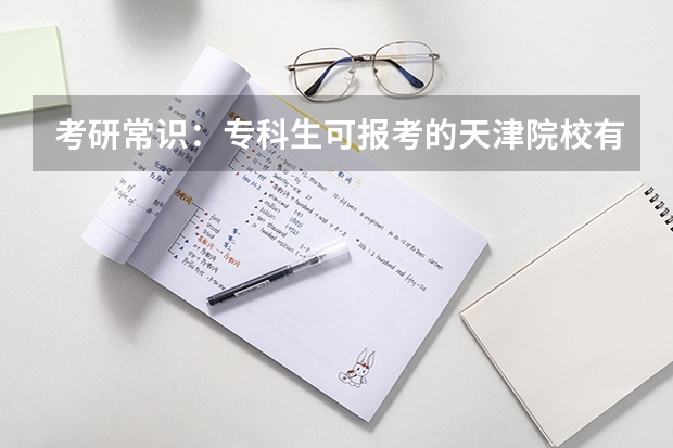考研常识：专科生可报考的天津院校有哪些？