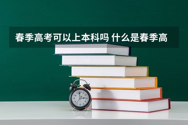 春季高考可以上本科吗 什么是春季高考