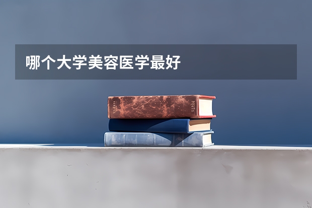 哪个大学美容医学最好