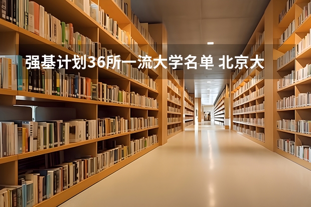 强基计划36所一流大学名单 北京大学强基计划入围分数线？