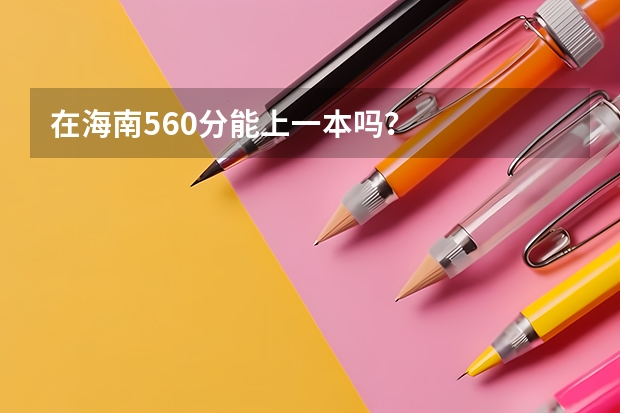 在海南560分能上一本吗？
