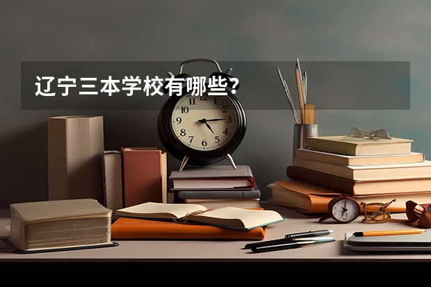 辽宁三本学校有哪些？