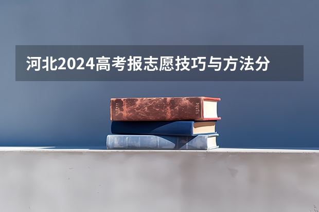 河北2024高考报志愿技巧与方法分享