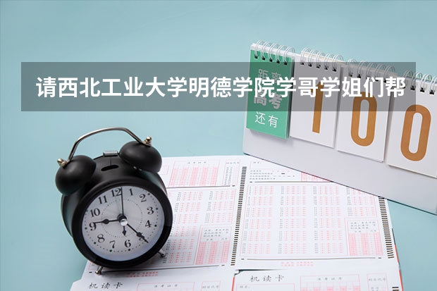 请西北工业大学明德学院学哥学姐们帮帮忙。(西安的好一点的大学的专科)