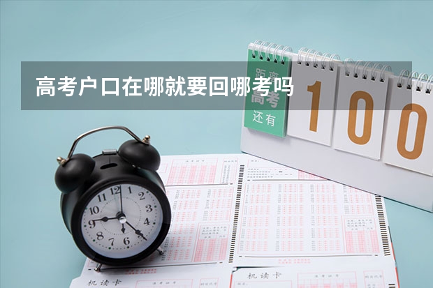 高考户口在哪就要回哪考吗
