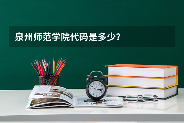 泉州师范学院代码是多少？