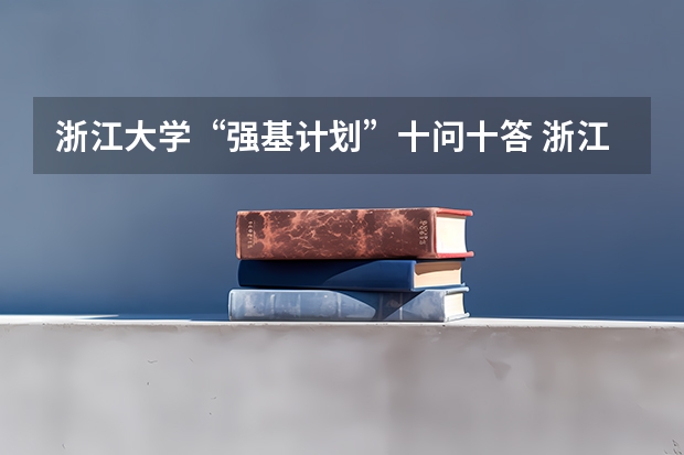 浙江大学“强基计划”十问十答 浙江大学强基计划入围分数线