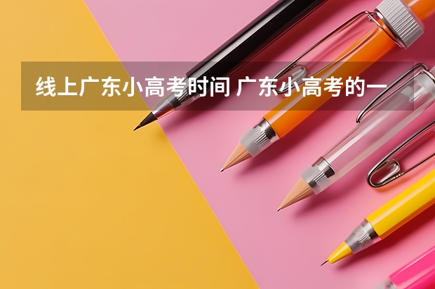 线上广东小高考时间 广东小高考的一些规则？