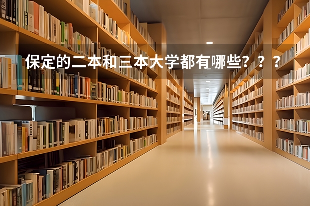 保定的二本和三本大学都有哪些？？？？（急需）