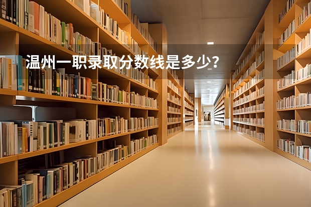 温州一职录取分数线是多少？