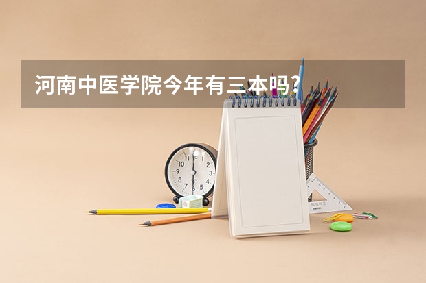河南中医学院今年有三本吗?