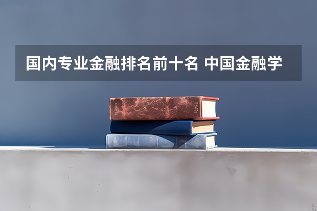 国内专业金融排名前十名 中国金融学排名前十的大学