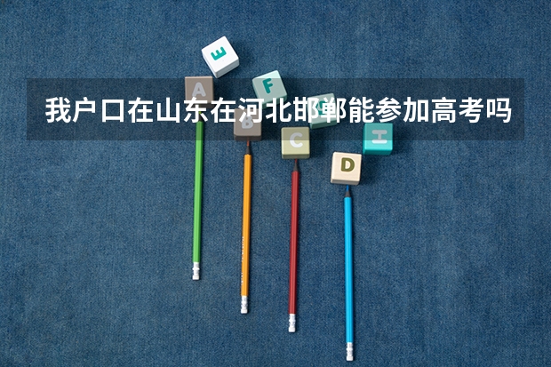 我户口在山东在河北邯郸能参加高考吗
