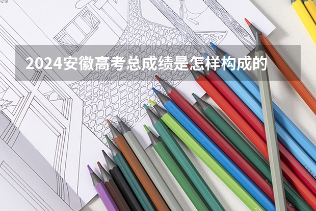 2024安徽高考总成绩是怎样构成的？
