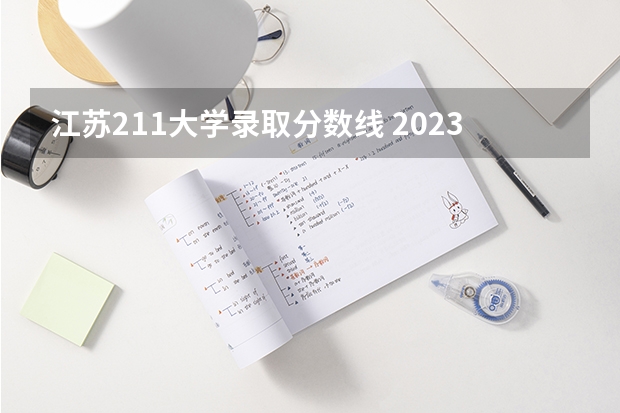 江苏211大学录取分数线 2023江苏各院校投档分数线