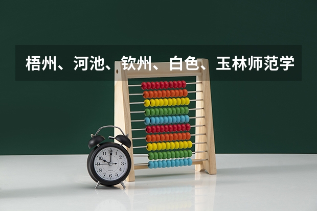 梧州、河池、钦州、白色、玉林师范学院。这几个学校综合起来哪个比较好点，帮我排一下前三甲，谢啦！