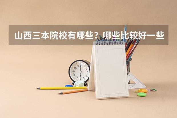 山西三本院校有哪些？哪些比较好一些？
