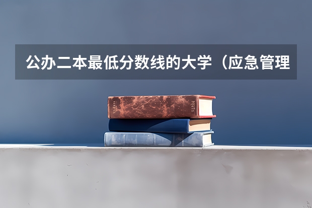 公办二本最低分数线的大学（应急管理学院是一本还是二本）