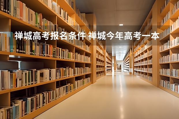 禅城高考报名条件 禅城今年高考一本率