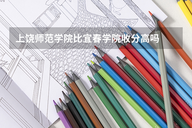 上饶师范学院比宜春学院收分高吗