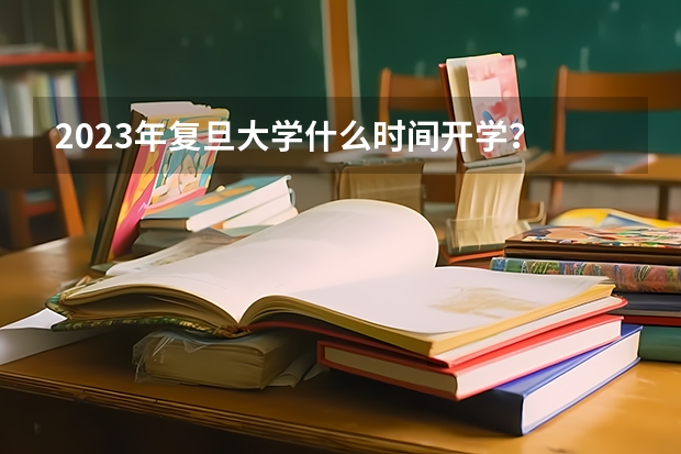 2023年复旦大学什么时间开学？