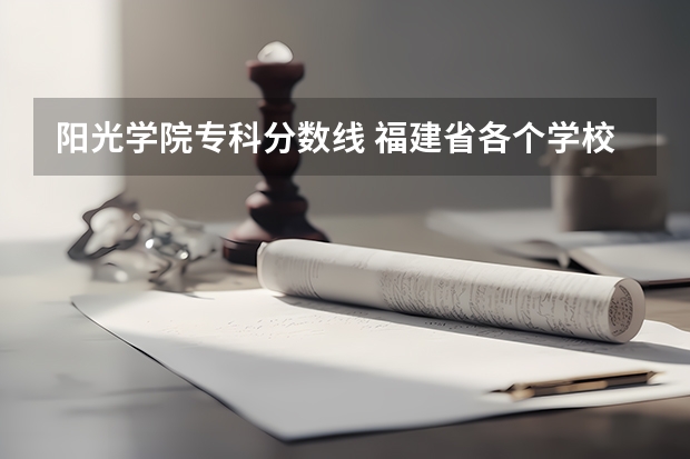 阳光学院专科分数线 福建省各个学校高职单招类录取分数线