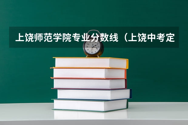 上饶师范学院专业分数线（上饶中考定向师范生录取分数线及名单）