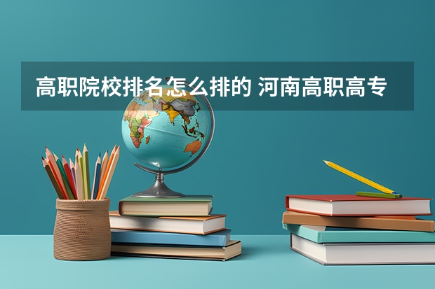 高职院校排名怎么排的 河南高职高专院校排名