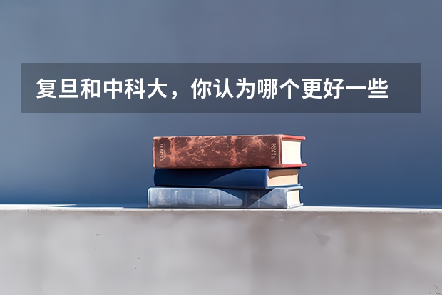复旦和中科大,你认为哪个更好一些