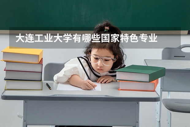 大连工业大学有哪些国家特色专业