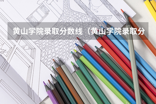 黄山学院录取分数线（黄山学院录取分数线是多少）