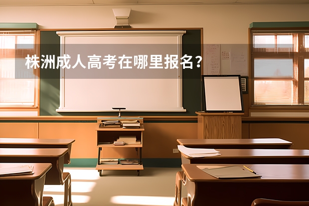 株洲成人高考在哪里报名?