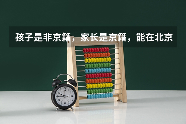 孩子是非京籍，家长是京籍，能在北京高考吗？