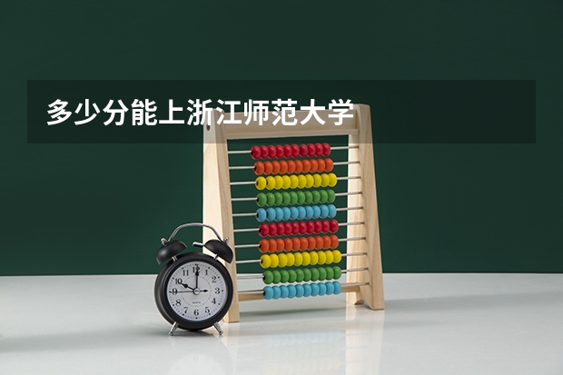 多少分能上浙江师范大学
