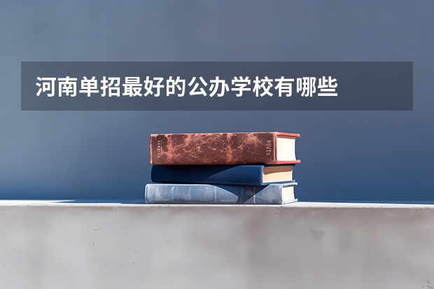 河南单招最好的公办学校有哪些