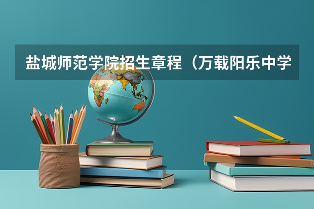 盐城师范学院招生章程（万载阳乐中学录取分数线）