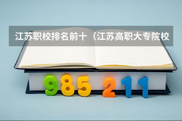 江苏职校排名前十（江苏高职大专院校排名）