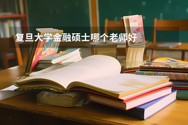 复旦大学金融硕士哪个老师好