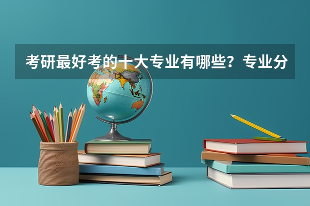 考研最好考的十大专业有哪些?专业分析详情