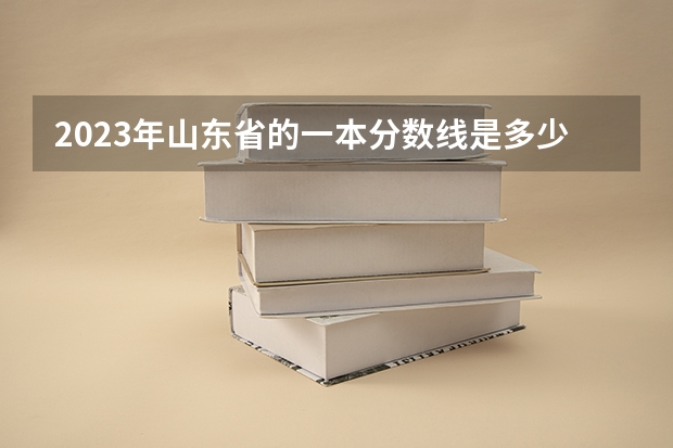 2023年山东省的一本分数线是多少？
