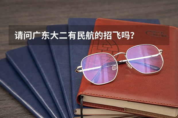 请问广东大二有民航的招飞吗？